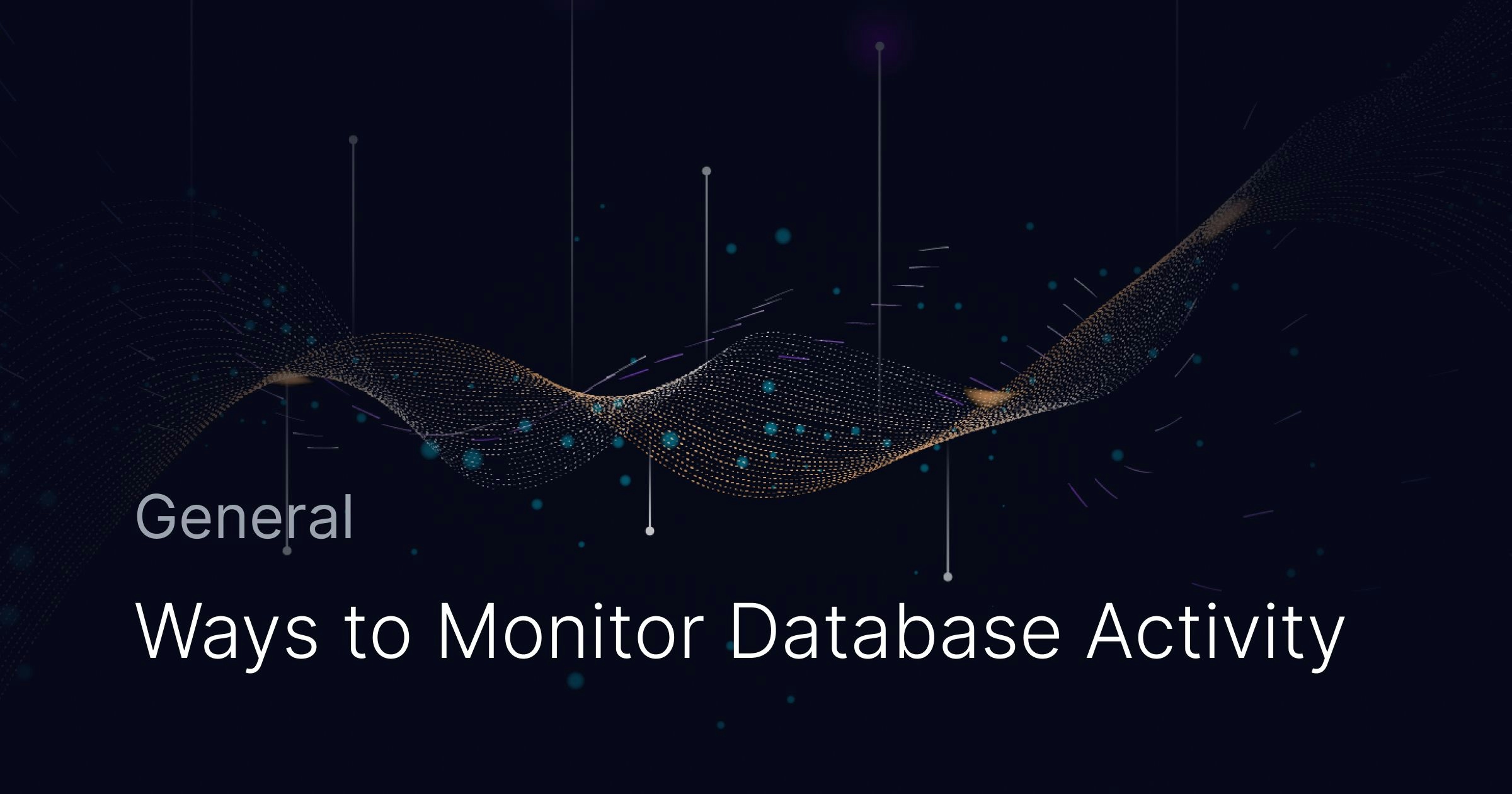 4 Unique Ways to Monitor Database Activity without Fault